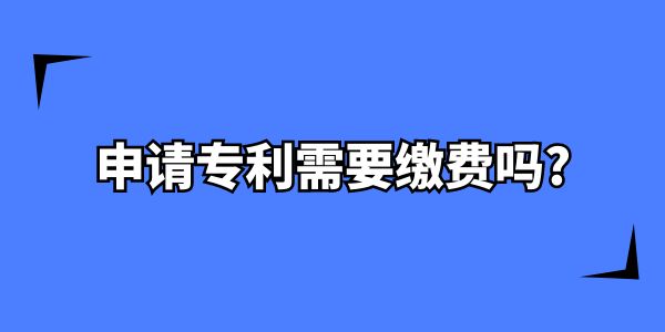 在南寧申請專利需要繳費嗎？