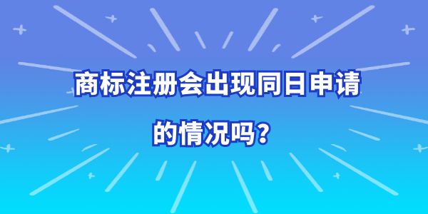 商標注冊會出現同日申請的情況嗎？