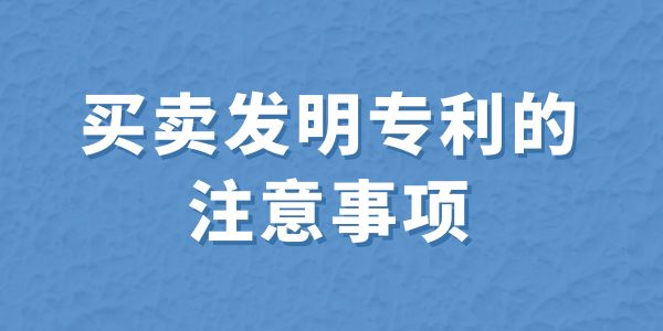 買賣發(fā)明專利的注意事項