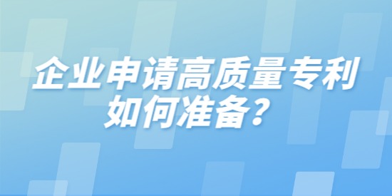 企業申請高質量專利如何準備,