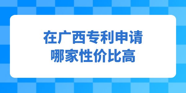 在廣西專利申請哪家性價比高？