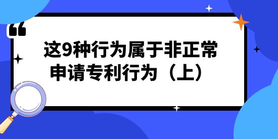 注意！這9種行為屬于非正常申請專利行為（上）