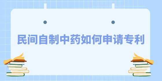 民間自制中藥如何申請專利,中藥申請專利,申請專利,