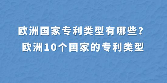 歐洲國家專利類型有哪些？歐洲10個國家的專利類型