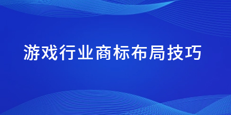 游戲行業商標布局技巧